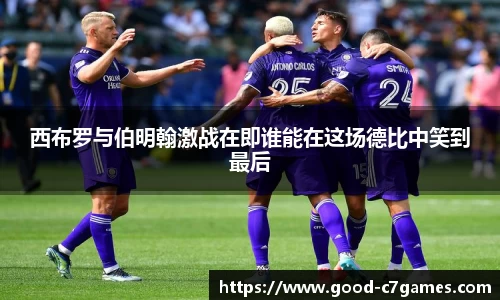 西布罗与伯明翰激战在即谁能在这场德比中笑到最后